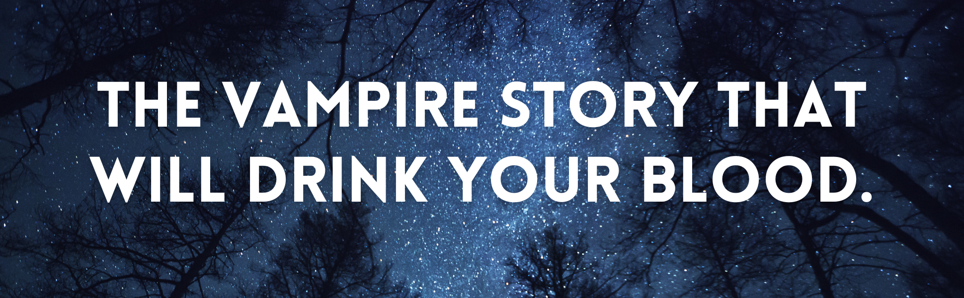 Dark night sky with text, "The vampire story that will drink your blood."